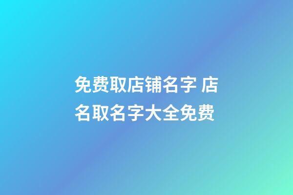免费取店铺名字 店名取名字大全免费-第1张-店铺起名-玄机派
